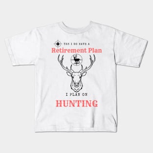 Yes i do Have a Retirement Plan i Plan on Hunting Kids T-Shirt